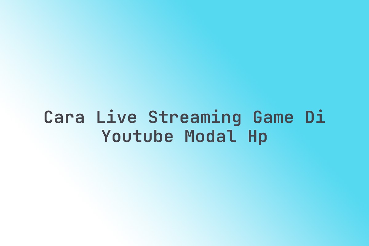 Cara live streaming game di YouTube modal HP - ngulasmerk.com