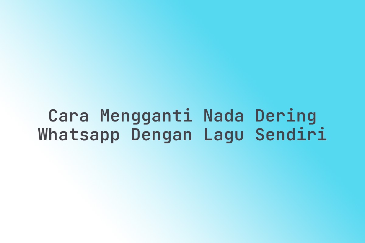 Cara mengganti nada dering WhatsApp dengan lagu sendiri - ngulasmerk.com