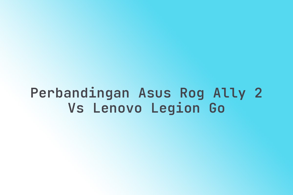 Perbandingan Asus ROG Ally 2 vs Lenovo Legion Go - ngulasmerk.com