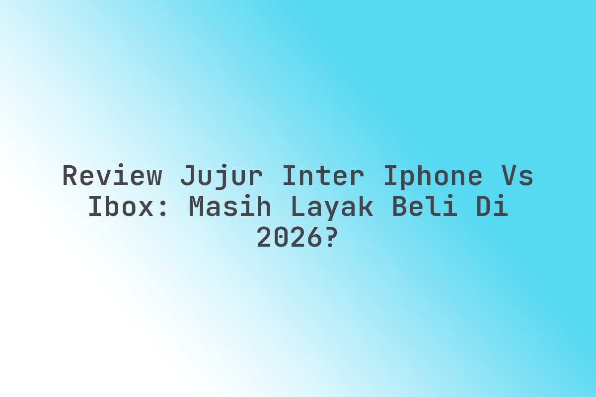 Review Jujur Inter iPhone vs iBox: Masih Layak Beli di 2026