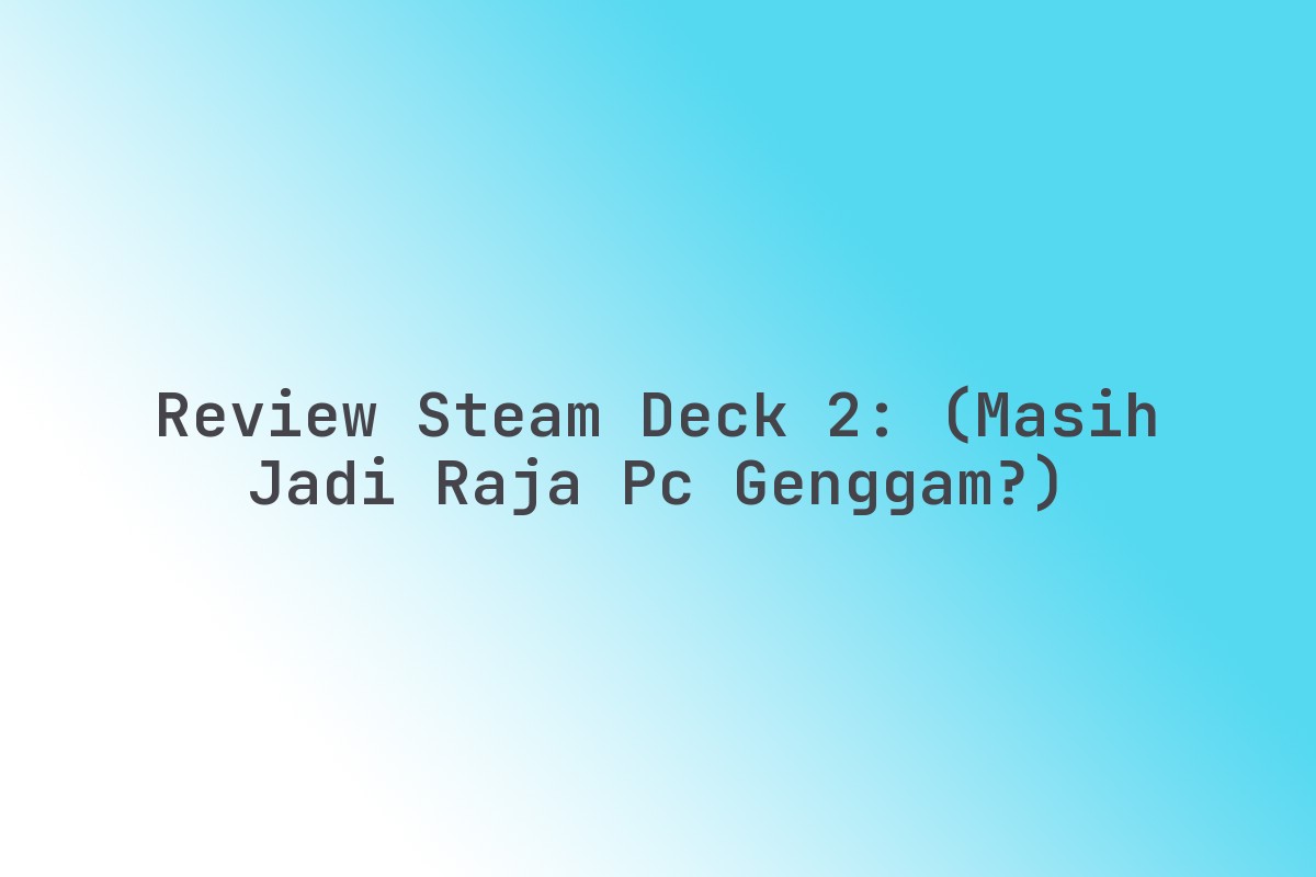 Pc 3385 Raja Review Steam Deck 2: (Masih Jadi Raja PC Genggam?) - ngulasmerk.com